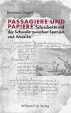 Passagiere und Papiere: Schreibakte auf der Schwelle zwischen Spanien und Amerika (1530-1600) - Bernhard Siegert