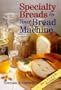 Specialty Breads In Your Bread Machine