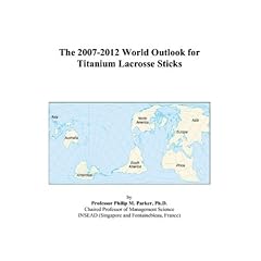 The 2007-2012 World Outlook for Titanium Lacrosse Sticks