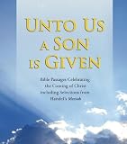 Unto Us a Son Given: Bible Passages Celebrating the Coming of Christ, Including Selections from Handel's Messiah