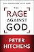 The Rage Against God: How Atheism Led Me to Faith