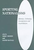 Sporting Nationalisms: Identity, Ethnicity, Immigration and Assimilation (Cass Series--Sport in the Global Society, 6)