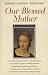 Book Our Blessed Mother: Mary in Catholic Tradition (Crossroad Faith & Formation Book)