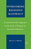Overcoming Religious Illiteracy : A Cultural Studies Approach To The Study Of Religion In Secondary Education