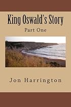 King Oswald's Story: Part One (The Fire and Sword Trilogy) (Volume 1) King Oswald's Story: Part One (The Fire and Sword Trilogy) (Volume 1)