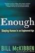Enough : Staying Human in an Engineered Age
