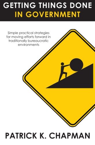 Getting Things Done in Government: Simple practical strategies for moving efforts forward in the public sector