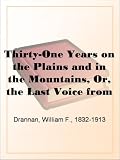 Thirty-One Years on the Plains and in the Mountains, Or, the Last Voice from the Plains An Authentic Record of a Life Time of Hunting, Trapping, Scouting and Indian Fighting in the Far West