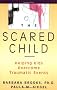 The Scared Child: Helping Kids Overcome Traumatic Events