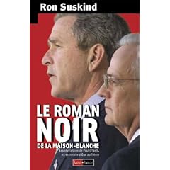 Le roman noir de la Maison-Blanche : Les r�v�lations de Paul O'Neill, ex-secr�taire d'Etat au Tr�sor