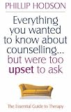 Everything You Wanted to Know About Counselling But Were Too Upset to Ask
 The Essential Guide to Therapy,
Phillip Hodson