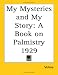My Mysteries and My Story: A Book on Palmistry 1929