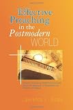 Effective Preaching In The Post Modern World: An Interdisciplinary, Interdenominational, Interracial Approach to Preparation and Delivery of Sermons