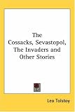 The Cossacks, Sevastopol, The Invaders and Other Stories