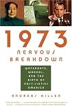 1973 Nervous Breakdown: Watergate, Warhol, and the Birth of Post-Sixties America