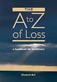 The A z of Loss: The Handbook for Health The A z of Loss: The Handbook for Health