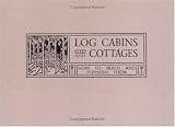 Log Cabins and Cottages - How to Build and Furnish Them