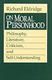 On Moral Personhood : Philosophy, Literature, Criticism, And Self-understanding