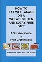 How to Eat Well Again on a Wheat, Gluten and Dairy Free Diet: A Survival Guide