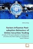 Factors Influence Post-adoption Behaviour of Online Securities Trading: A study of the post-adoption consequences of online securities trading in Singapore's retail investors