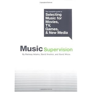 Music Supervision: The Complete Guide to Selecting Music for Movies, TV, Games and New Media (Omnibus Press)