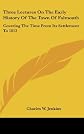 Three lectures on the early history of the town of Falmouth: Covering the time from its settlement to 1812