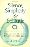 Silence, Simplicity & Solitude: A Complete Guide to Spiritual Retreat