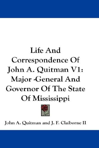 Life And Correspondence Of John A. Quitman V1: Major -General And Governor Of The State Of Mississippi