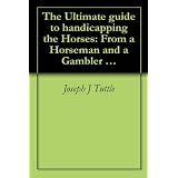 The Ultimate guide to handicapping the Horses: From a Horseman and a Gambler (1) ~ Joseph J Tuttle