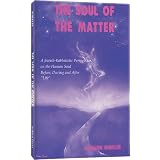 The Soul of the Matter: A Jewish-Kabbalistic Perspective on the Human Soul Before, During, and After Life
