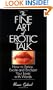 The Fine Art Of Erotic Talk: How To Entice, Excite, And Enchant Your Lover With Words