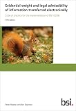 Evidential weight and legal admissibility of information transferred electronically : code of practice for the implementation of BS 10008