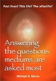 Past lives? this life? the afterlife? : answering the questions mediums are asked most
