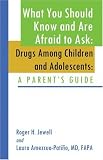 What You Should Know and Are Afraid to Ask: Drugs Amoung Children and Adolescents: A Parent's Guide