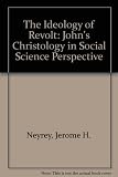 An ideology of revolt : John's Christology in social-science perspective