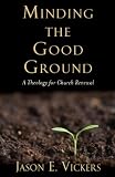Minding the good ground : a theology for church renewal