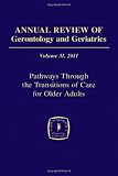 Annual Review of Gerontology and Geriatrics, Volume 31, 2011: Pathways Through The Transitions of Care for Older Adults