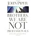 Brothers, We are Not Professionals: A Plea to Pastors for Radical Ministry