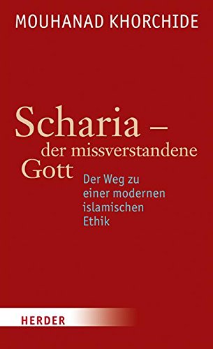 Scharia - der missverstandene Gott: Der Weg zu einer modernen islamischen Ethik (German Edition)