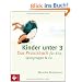 Kinder unter 3: Das Praxisbuch f�r Kita, Spielgruppe & Co.
