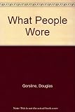 What people wore : a visual history of dress from ancient times to the twentieth-century