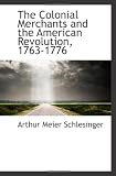 The Colonial Merchants and the American Revolution, 1763-1776