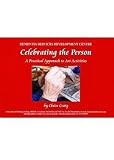 Celebrating the person with dementia : a practical approach to art activities