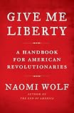 Give Me Liberty: A Handbook for American Revolutionaries