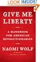 Give Me Liberty: A Handbook for American Revolutionaries