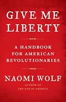 Give Me Liberty: A Handbook for American Revolutionaries
