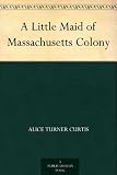 A Little Maid of Massachusetts Colony