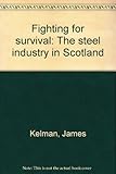 Fighting for survival : the steel industry in Scotland
