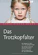 Das Trotzkopfalter. Der Ratgeber f�r Eltern von 2- bis 6-j�hrigen Kindern. Der richtige Umgang mit kindlichen Emotionen. Das Erziehungs-ABC mit Tipps und Strategien