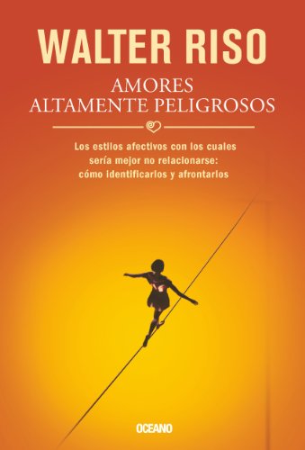 Amores altamente peligrosos: Los estilos afectivos con los cuales sería mejor no relacionarse: como identificarlos y afrontarlos (Biblioteca Walter Riso) (Spanish Edition)
